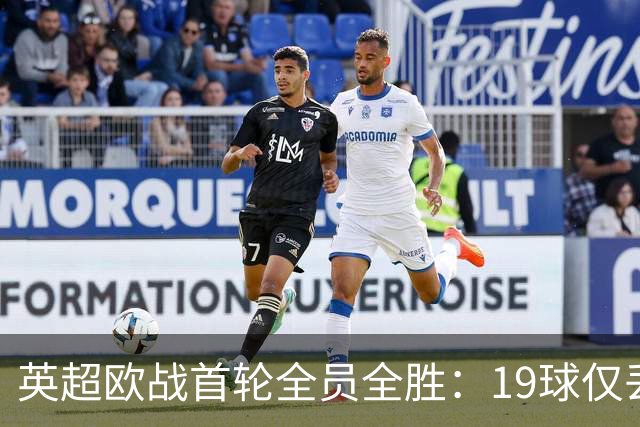 英超欧战首轮全员全胜：19球仅丢4球统治欧洲
